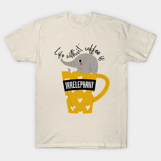 Life Without Coffee is Irrelephant T-Shirt by hudoshians and rixxi